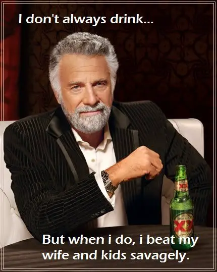 I dont Always Drink But When I Do Beat Wife Kids Savagely